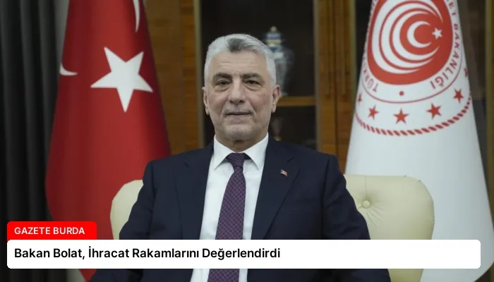 Bakan Bolat, İhracat Rakamlarını Değerlendirdi