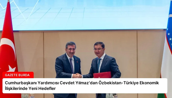 Cumhurbaşkanı Yardımcısı Cevdet Yılmaz’dan Özbekistan-Türkiye Ekonomik İlişkilerinde Yeni Hedefler