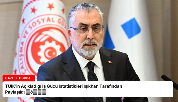 TÜİK’in Açıkladığı İş Gücü İstatistikleri Işıkhan Tarafından Paylaşıldı ⏬👇