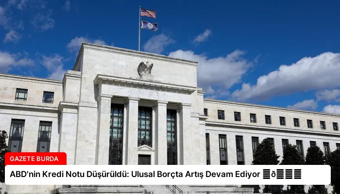 ABD’nin Kredi Notu Düşürüldü: Ulusal Borçta Artış Devam Ediyor ⏬👇