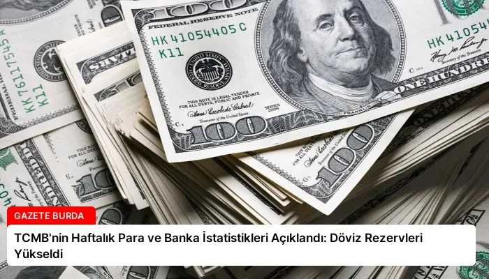 TCMB’nin Haftalık Para ve Banka İstatistikleri Açıklandı: Döviz Rezervleri Yükseldi