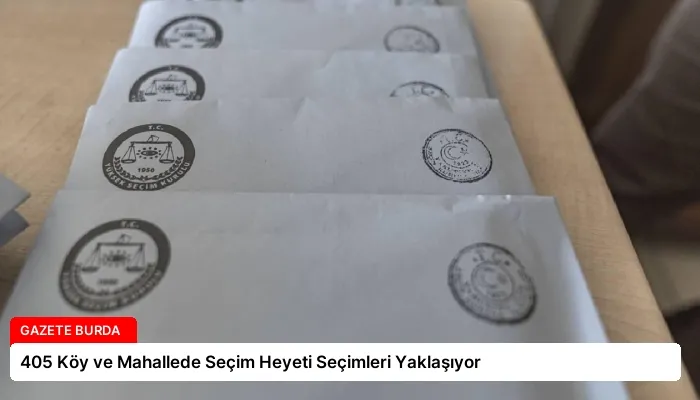 405 Köy ve Mahallede Seçim Heyeti Seçimleri Yaklaşıyor
