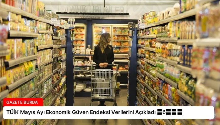 TÜİK Mayıs Ayı Ekonomik Güven Endeksi Verilerini Açıkladı ⏬👇
