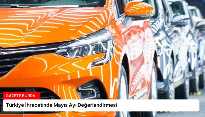 Türkiye İhracatında Mayıs Ayı Değerlendirmesi