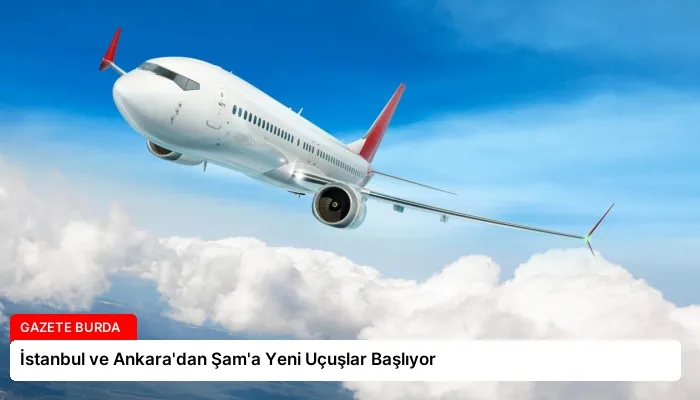 İstanbul ve Ankara’dan Şam’a Yeni Uçuşlar Başlıyor