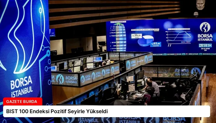 BIST 100 Endeksi Pozitif Seyirle Yükseldi