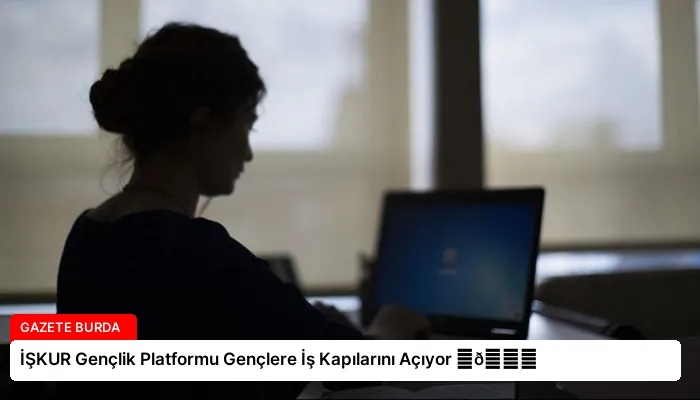 İŞKUR Gençlik Platformu Gençlere İş Kapılarını Açıyor ⏬👇