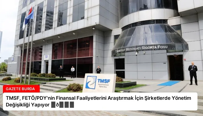 TMSF, FETÖ/PDY’nin Finansal Faaliyetlerini Araştırmak İçin Şirketlerde Yönetim Değişikliği Yapıyor ⏬👇