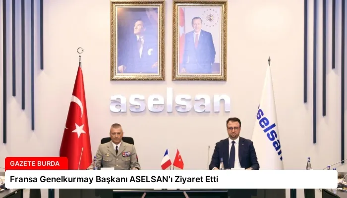 Fransa Genelkurmay Başkanı ASELSAN’ı Ziyaret Etti
