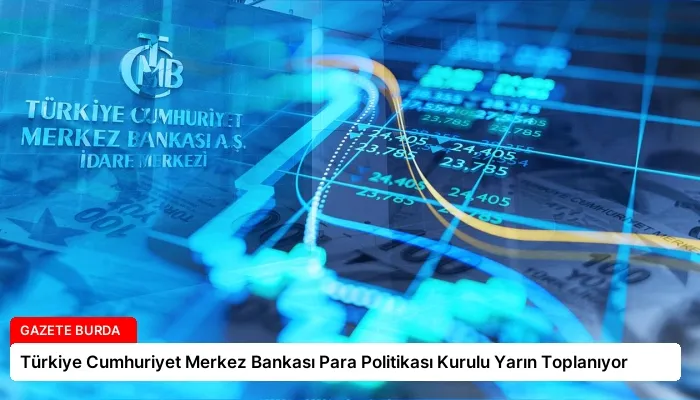 Türkiye Cumhuriyet Merkez Bankası Para Politikası Kurulu Yarın Toplanıyor