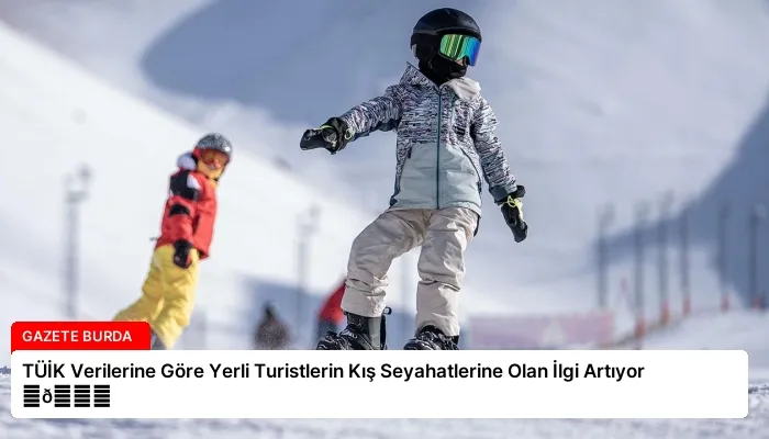TÜİK Verilerine Göre Yerli Turistlerin Kış Seyahatlerine Olan İlgi Artıyor ⏬👇