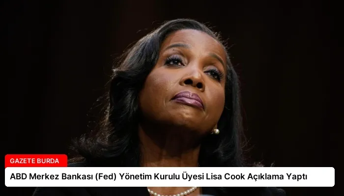 ABD Merkez Bankası (Fed) Yönetim Kurulu Üyesi Lisa Cook Açıklama Yaptı
