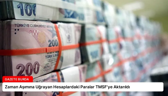 Zaman Aşımına Uğrayan Hesaplardaki Paralar TMSF’ye Aktarıldı