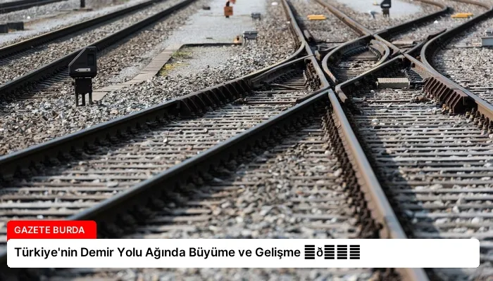 Türkiye’nin Demir Yolu Ağında Büyüme ve Gelişme ⏬👇