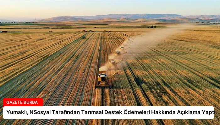 Yumaklı, NSosyal Tarafından Tarımsal Destek Ödemeleri Hakkında Açıklama Yaptı