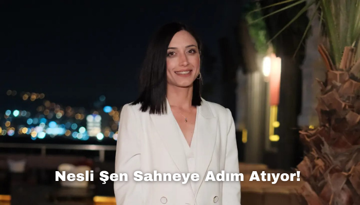 Nesli Şen Sahneye Adım Atıyor!