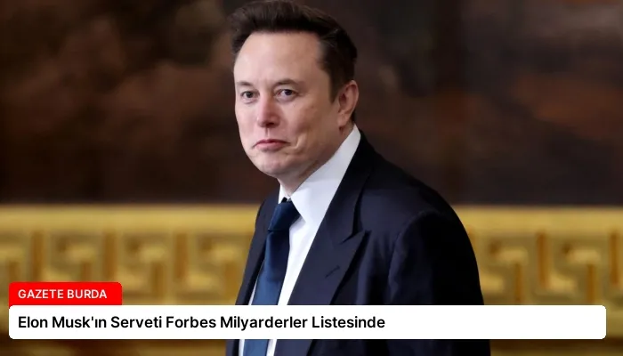 Elon Musk’ın Serveti Forbes Milyarderler Listesinde