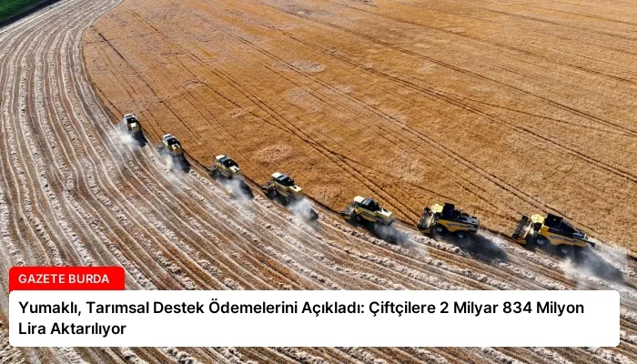 Yumaklı, Tarımsal Destek Ödemelerini Açıkladı: Çiftçilere 2 Milyar 834 Milyon Lira Aktarılıyor