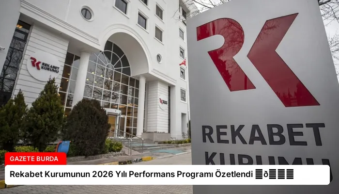 Rekabet Kurumunun 2026 Yılı Performans Programı Özetlendi ⏬👇