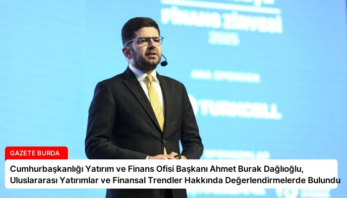 Cumhurbaşkanlığı Yatırım ve Finans Ofisi Başkanı Ahmet Burak Dağlıoğlu, Uluslararası Yatırımlar ve Finansal Trendler Hakkında Değerlendirmelerde Bulundu