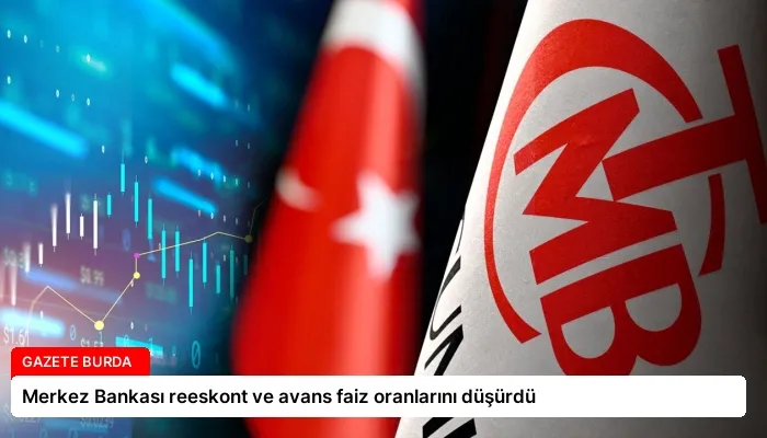 Merkez Bankası reeskont ve avans faiz oranlarını düşürdü