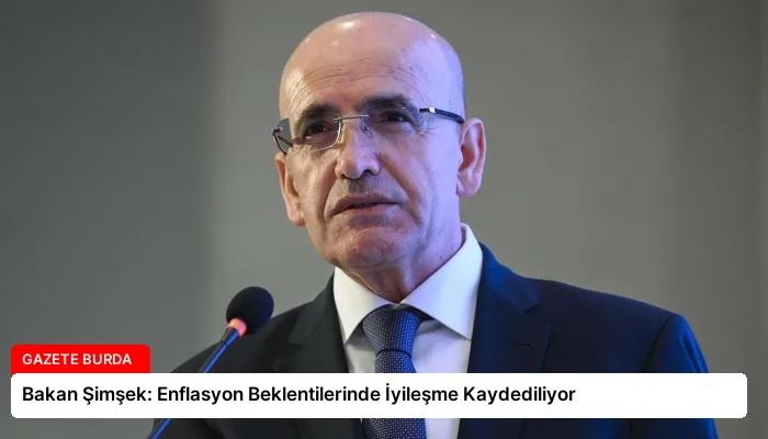 Bakan Şimşek: Enflasyon Beklentilerinde İyileşme Kaydediliyor