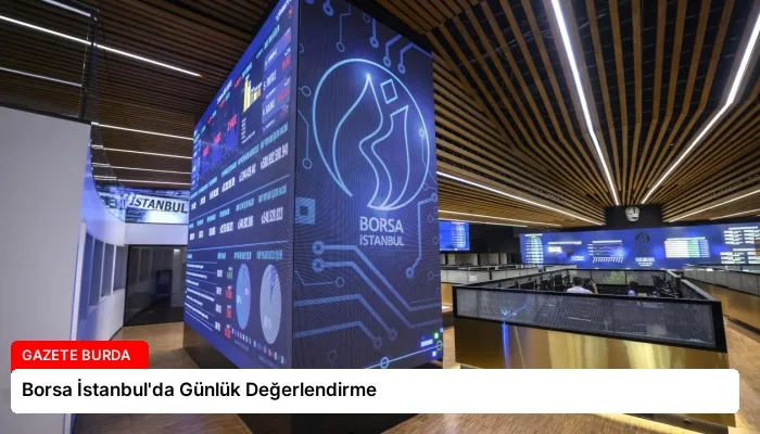 Borsa İstanbul’da Günlük Değerlendirme