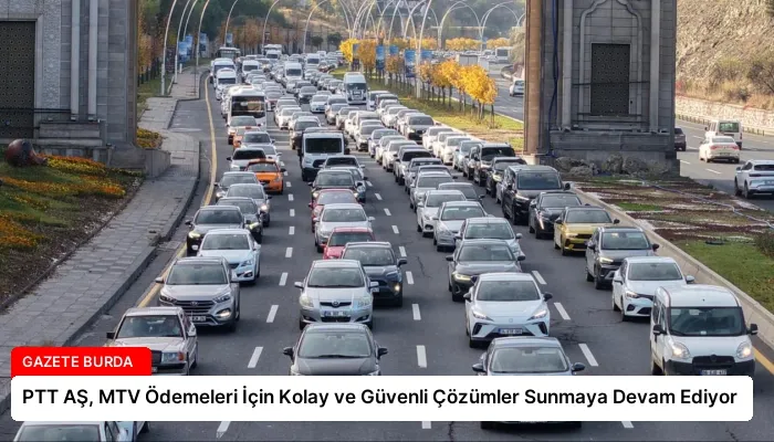 PTT AŞ, MTV Ödemeleri İçin Kolay ve Güvenli Çözümler Sunmaya Devam Ediyor