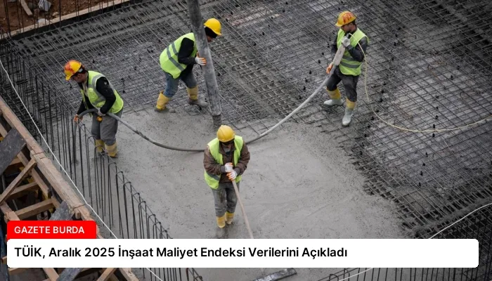 TÜİK, Aralık 2025 İnşaat Maliyet Endeksi Verilerini Açıkladı