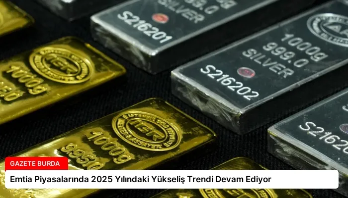 Emtia Piyasalarında 2025 Yılındaki Yükseliş Trendi Devam Ediyor