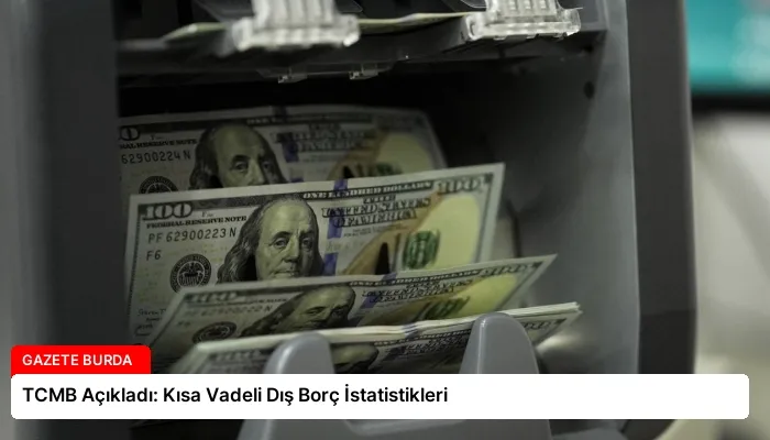 TCMB Açıkladı: Kısa Vadeli Dış Borç İstatistikleri