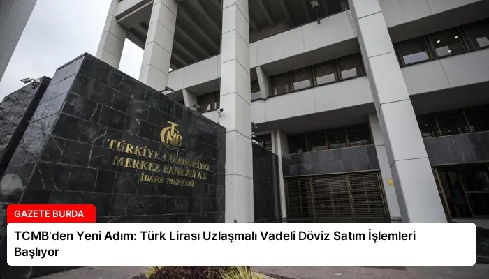 TCMB’den Yeni Adım: Türk Lirası Uzlaşmalı Vadeli Döviz Satım İşlemleri Başlıyor