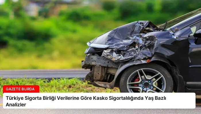 Türkiye Sigorta Birliği Verilerine Göre Kasko Sigortalılığında Yaş Bazlı Analizler
