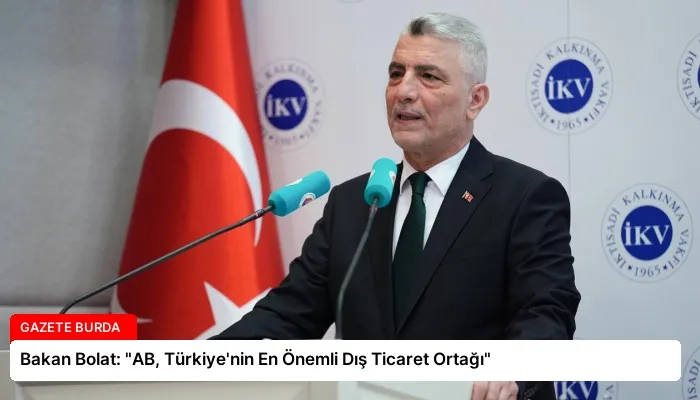 Bakan Bolat: “AB, Türkiye’nin En Önemli Dış Ticaret Ortağı”