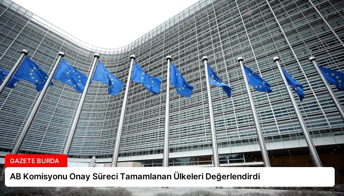 AB Komisyonu Onay Süreci Tamamlanan Ülkeleri Değerlendirdi