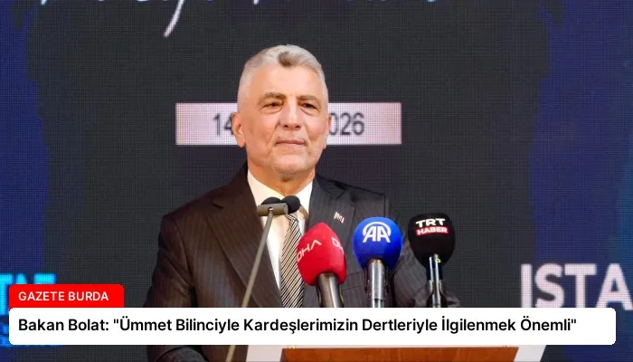 Bakan Bolat: “Ümmet Bilinciyle Kardeşlerimizin Dertleriyle İlgilenmek Önemli”