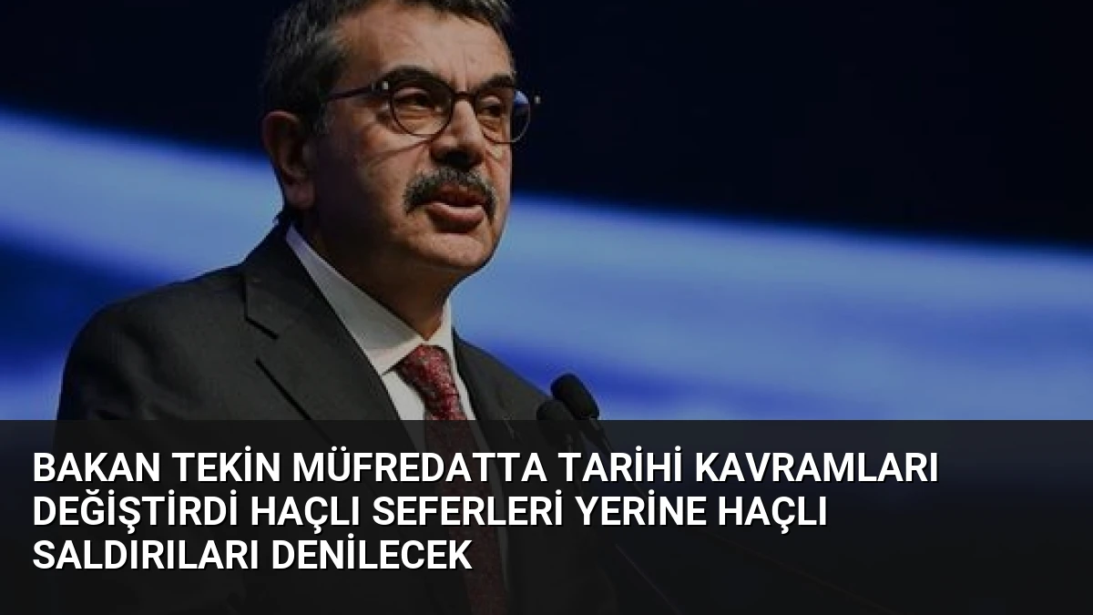 Bakan Tekin müfredatta tarihi kavramları değiştirdi Haçlı Seferleri yerine Haçlı Saldırıları denilecek
