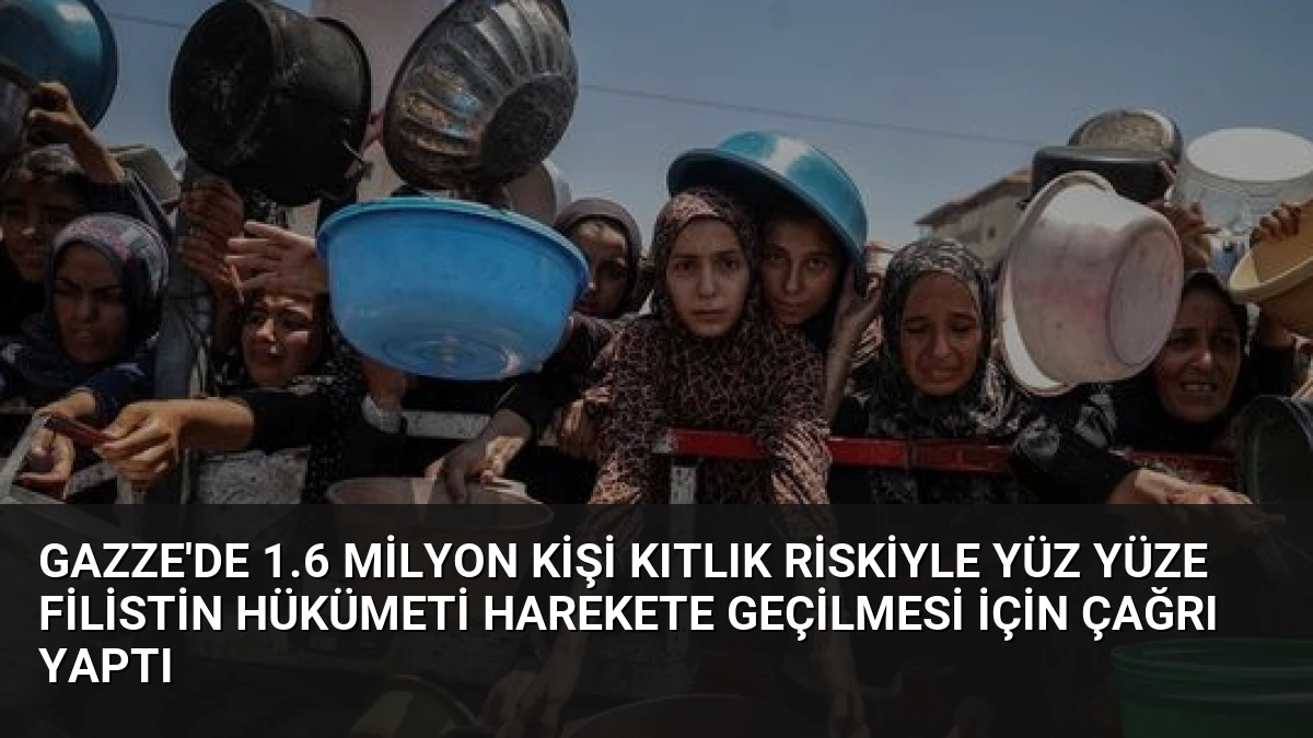 Gazze’de 1.6 Milyon Kişi Kıtlık Riskiyle Yüz Yüze Filistin Hükümeti Harekete Geçilmesi İçin Çağrı Yaptı
