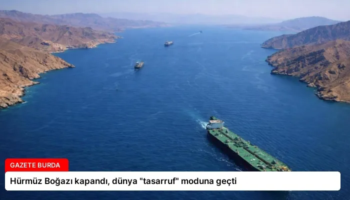 Hürmüz Boğazı kapandı, dünya “tasarruf” moduna geçti
