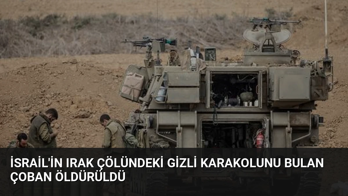 İsrail’in Irak Çölündeki Gizli Karakolunu Bulan Çoban Öldürüldü