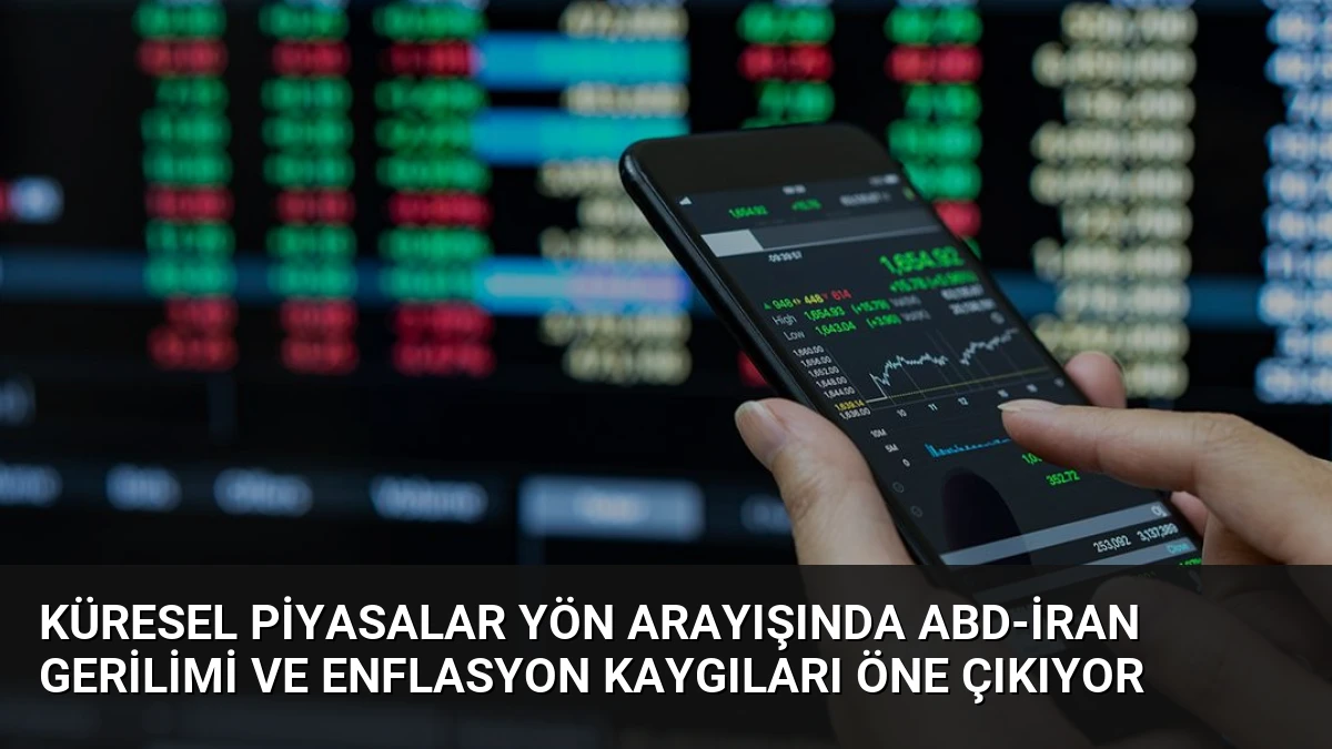 Küresel Piyasalar Yön Arayışında ABD-İran Gerilimi ve Enflasyon Kaygıları Öne Çıkıyor