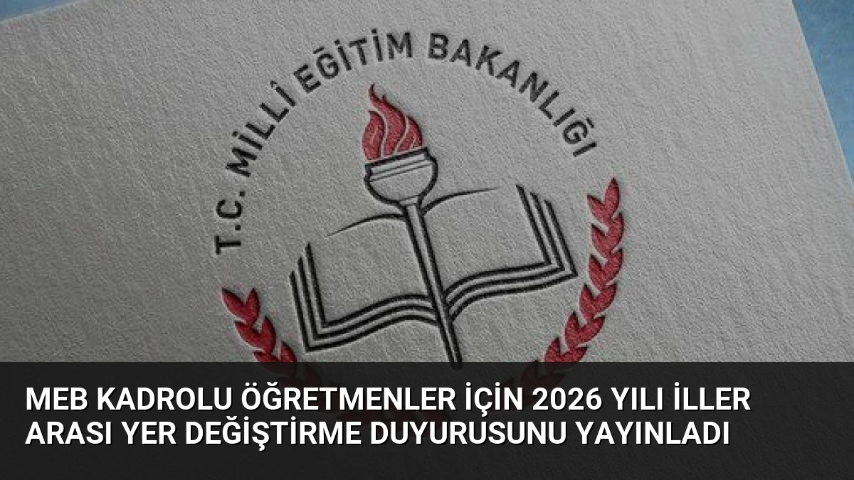 MEB Kadrolu Öğretmenler İçin 2026 Yılı İller Arası Yer Değiştirme Duyurusunu Yayınladı
