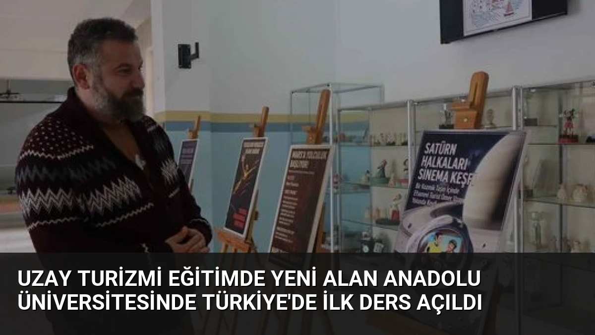 Uzay Turizmi Eğitimde Yeni Alan Anadolu Üniversitesinde Türkiye’de İlk Ders Açıldı