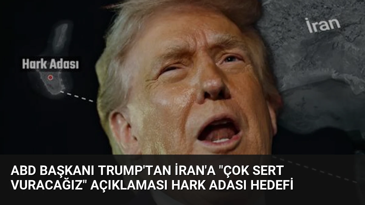 ABD Başkanı Trump’tan İran’a “çok sert vuracağız” açıklaması Hark Adası hedefi