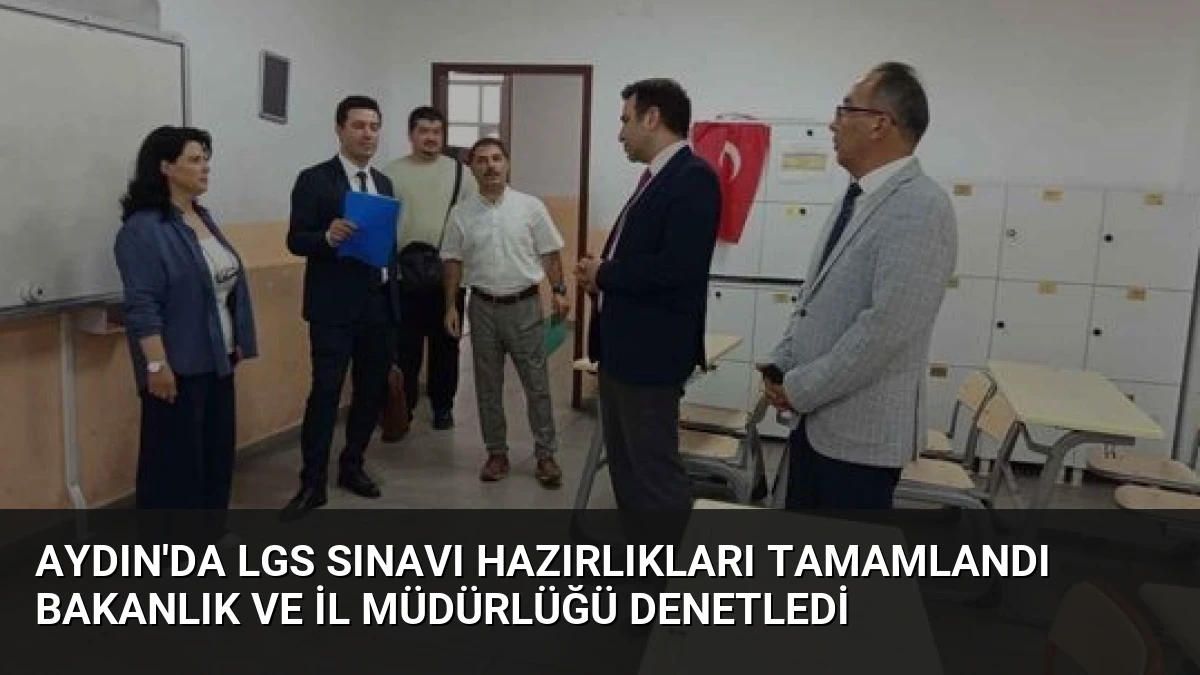 Aydın’da LGS Sınavı Hazırlıkları Tamamlandı Bakanlık ve İl Müdürlüğü Denetledi
