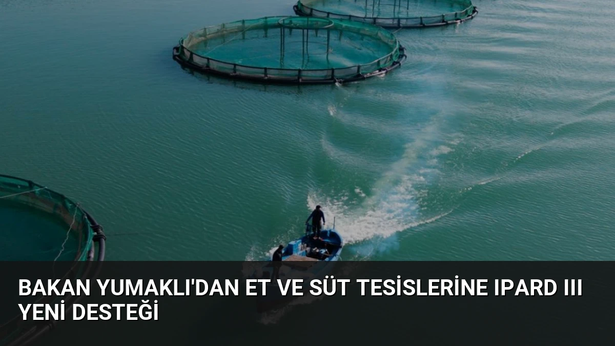 Bakan Yumaklı’dan Et ve Süt Tesislerine IPARD III Yeni Desteği