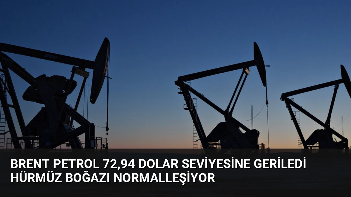 Brent Petrol 72,94 Dolar Seviyesine Geriledi Hürmüz Boğazı Normalleşiyor