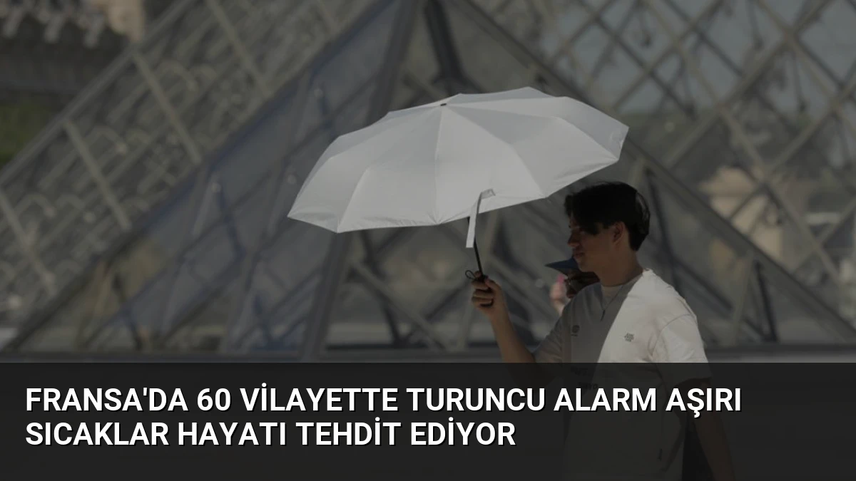 Fransa’da 60 Vilayette Turuncu Alarm Aşırı Sıcaklar Hayatı Tehdit Ediyor