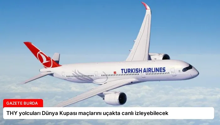 THY yolcuları Dünya Kupası maçlarını uçakta canlı izleyebilecek