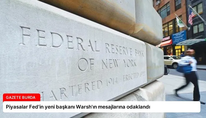 Piyasalar Fed’in yeni başkanı Warsh’ın mesajlarına odaklandı